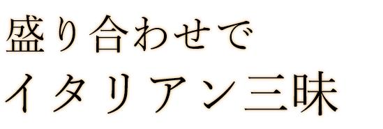 盛り合わせで イタリアン三昧